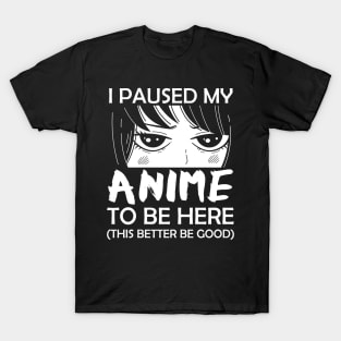 I Paused My Anime To Be Here Otaku T-Shirt